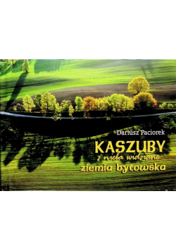 Kaszuby z nieba widziane Ziemia Bytowska