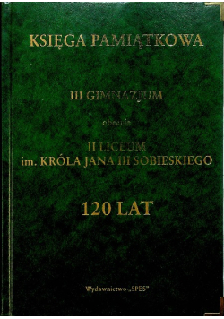 Księga pamiątkowa III gimnazjum obecnie II Liceum im Króla Jana Sobieskiego 120 lat