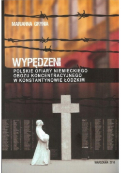 Wypędzeni Polskie ofiary niemieckiego obozu koncentracyjnego w Konstantynowie Łódzkim