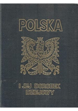 Polska i jej dorobek dziejowy w ciągu tysiąca lat istnienia Tom I