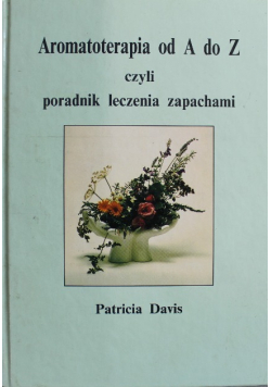 Aromatoterapia od A do Z czyli poradnik leczenia zapachami