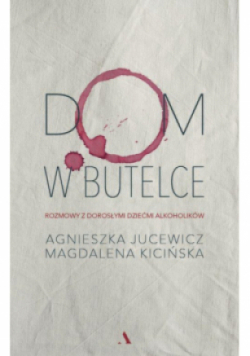 Dom w butelce Rozmowy z Dorosłymi Dziećmi Alkoholików
