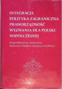 Integracja, polityka zagraniczna, praworządność, wyzwania dla Polski współczesnej: Księga Jubileuszowa dedykowana Profesorowi Witoldowi Maciejowi Góralskiemu