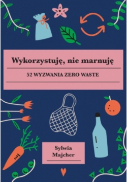 Wykorzystuję nie marnuję 52 wyzwania zero waste
