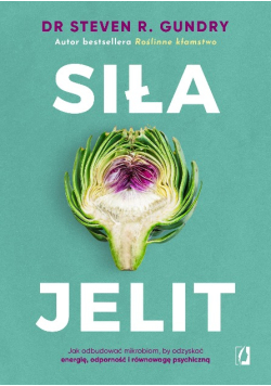 Siła jelit jak odbudować mikrobiom, by odzyskać energię, odporność i równowagę psychiczną