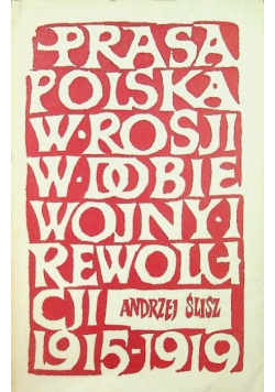 Prasa polska w Rosji w dobie wojny i rewolucji 1915 - 1919