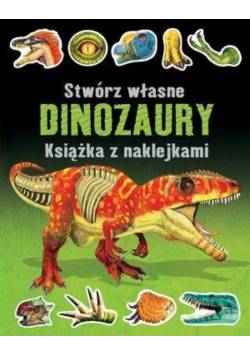 Stwórz własne dinozaury. Książka z naklejkami