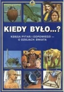Kiedy było? Księga pytań i odpowiedzi o dziejach świata