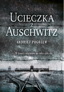 Ucieczka z Auschwitz z dwudziestu tysięcy więźniów po roku żyło stu