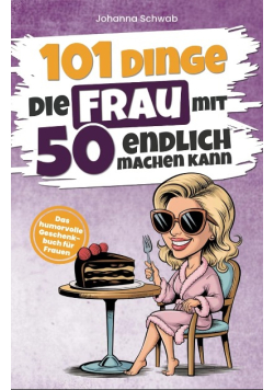 101 Dinge die Frau mit 50 endlich machen kann