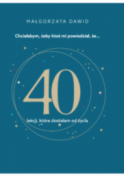 Chciałabym, żeby ktoś mi powiedział  że... 40 lekcji, które dostałam od życia