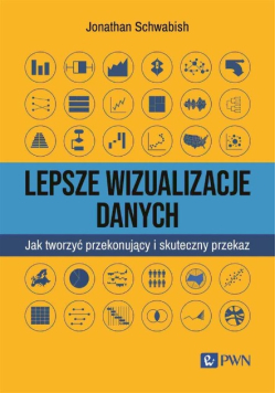 Lepsze wizualizacje danych. Jak tworzyć przekonujący i skuteczny przekaz