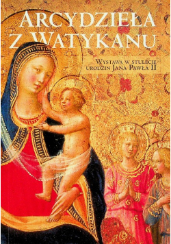 Arcydzieła Z Watykanu Wystawa W Stulecie Urodzin Jana Pawła II