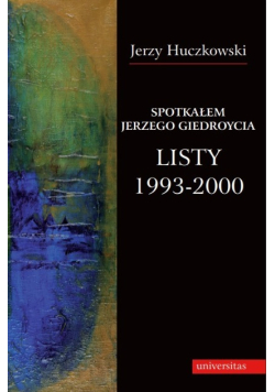 Spotkałem Jerzego Giedroycia Listy 1993 - 2000