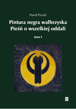Pintura negra wałbrzyska. Pieśń o wszelkiej oddali. Tom 1