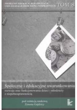 Społeczne i edukacyjne uwarunkowania rozwoju oraz funkcjonowania dzieci i młodzieży z niepełnosprawnością Tom 8
