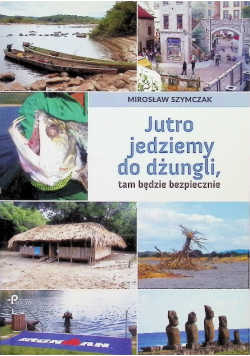 Jutro jedziemy do dżungli, tam będzie bezpiecznie