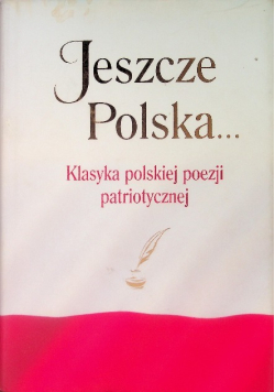 Jeszcze Polska Klasyka polskiej poezji patriotycznej