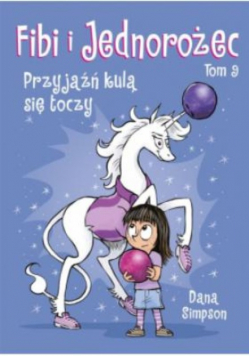 Fibi i jednorożec Tom 9 Przyjaźń kulą się toczy