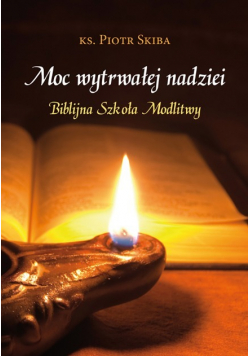 Moc wytrwałej nadziei. Biblijna szkoła modlitwy