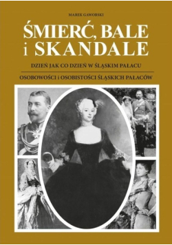Śmierć, bale i skandale czyli Osobistości Śląskich Pałaców / czyli dzień jak co dzień w śląskim pałacu