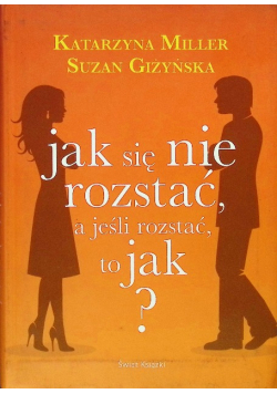Jak się nie rozstać, a jeśli rozstać to jak?