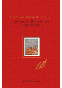 Gdy zabraknie łez Jan Romocki "Bonawentura" i jego wiersze