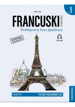 Francuski w tłumaczeniach Praktyczny kurs językowy Gramatyka Część 1 Poziom podstawowy A1