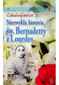 Niezwykła historia św Bernadetty z Lourdes