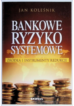 Bankowe ryzyko systemowe Źródła i instrumenty redukcji