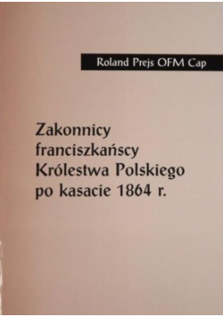 Zakonnicy frańciszkańscy królestwa polskiego po kasacie 1864 r.