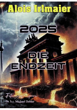 Alois Irlmaier - 2025 Die Endzeit