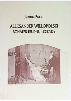 Aleksander Wielkopolski bohater trudnej legendy