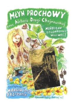 Młyn Prochowy oraz historie Drogi Chojnowskiej