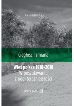 Wieś polska 1918 - 2018 W poszukiwaniu źródeł teraźniejszości