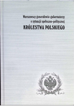 Warszawscy generałowie-gubernatorzy o sytuacji społeczno-politycznej Królestwa Polskiego : raporty Albiedynskiego i Szuwałowa z lat 1881 i 1896