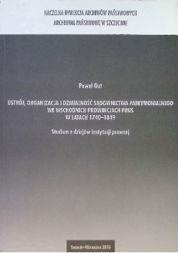 Ustój organizacja i działalność sądownictwa patrymonialnego we wschodnich prowincjach Prus w latach 1740 - 1849