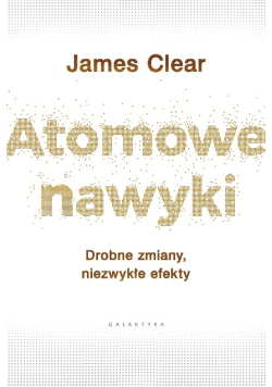 Atomowe nawyki Drobne zmiany niezwykłe efekty