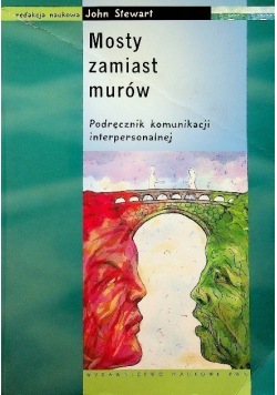 Mosty zamiast murów Podręcznik komunikacji interpersonalnej