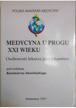 Medycyna u progu XXI wieku. Osobowość lekarza jako lekarstwo