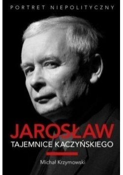 Jarosław Tajemnice Kaczyńskiego Portret niepolityczny