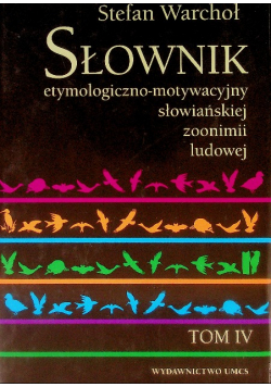Słownik etymologiczno - motywacyjny słowiańskiej zoonimii ludowej Tom IV