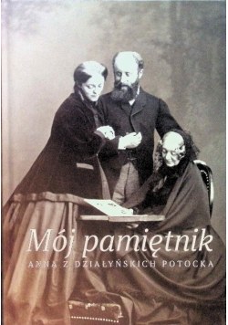 Mój pamiętnik Anna z Działyńskich Potocka
