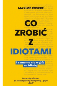 Co zrobić z idiotami I jak  samemu nie wyjść na idiotę