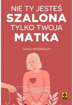 Nie ty jesteś szalona tylko twoja matka