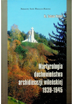 Martyrologia Duchowieństwa Archidiecezji Wileńskiej 1939 - 1945