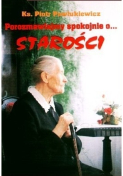 Porozmawiajmy spokojnie o starości