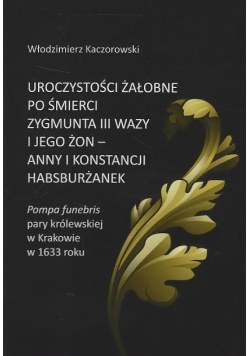 Uroczystości żałobne po śmierci Zygmunta III Wazy i jego żon - Anny i Konstancji Habsburżanek