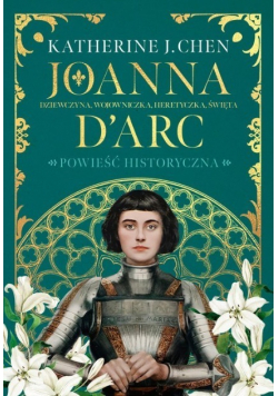Joanna - Dziewczyna, wojowniczka, heretyczka
