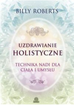 Uzdrawianie holistyczne Technika Nadi dla ciała i umysłu